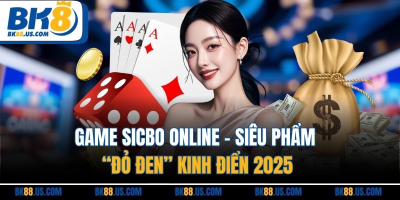 Game Sicbo Online | Siêu Phẩm “Đỏ Đen” Kinh Điển 2025